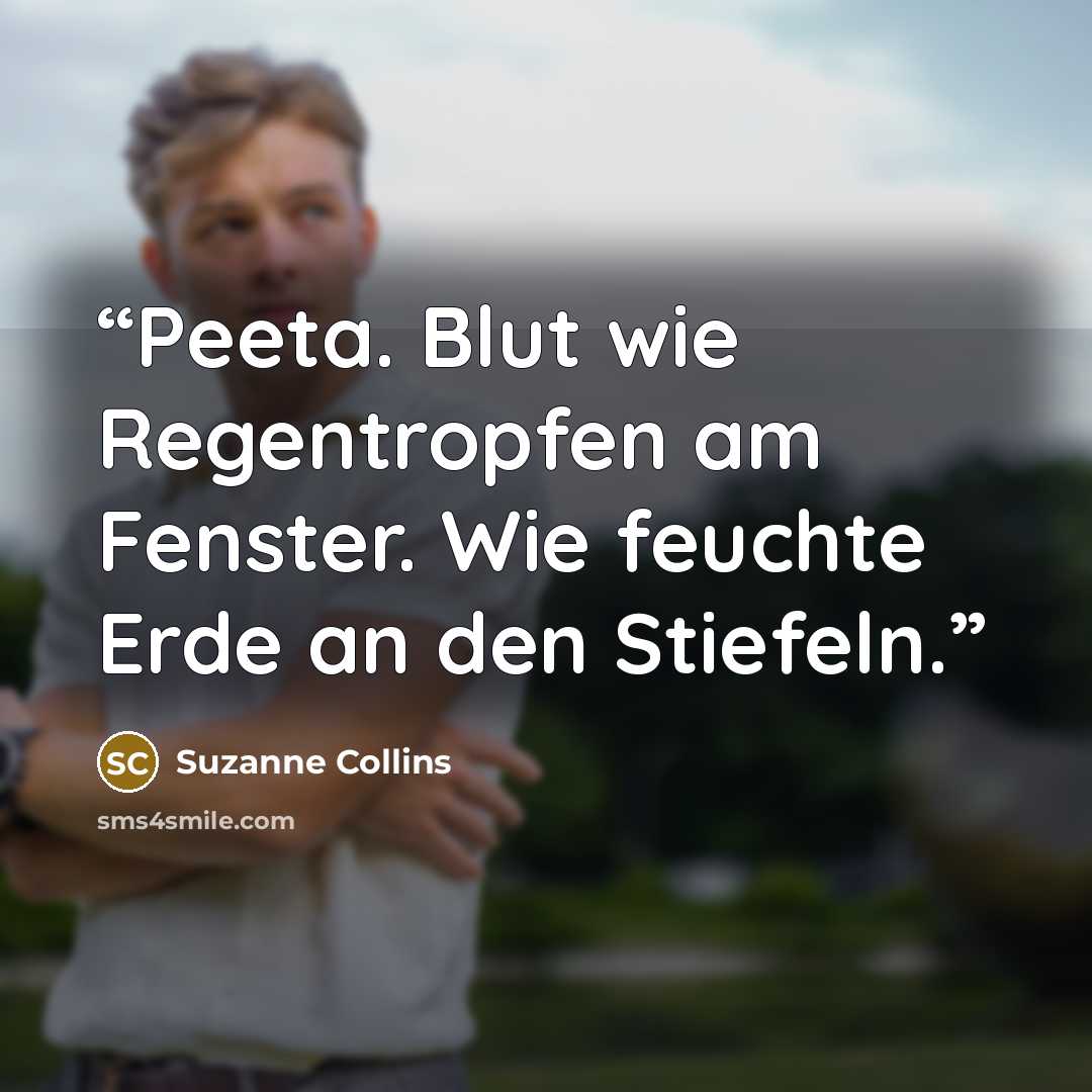“Peeta. Blut wie Regentropfen am Fenster. Wie feuchte Erde an den Stiefeln.” quote by Suzanne Collins
