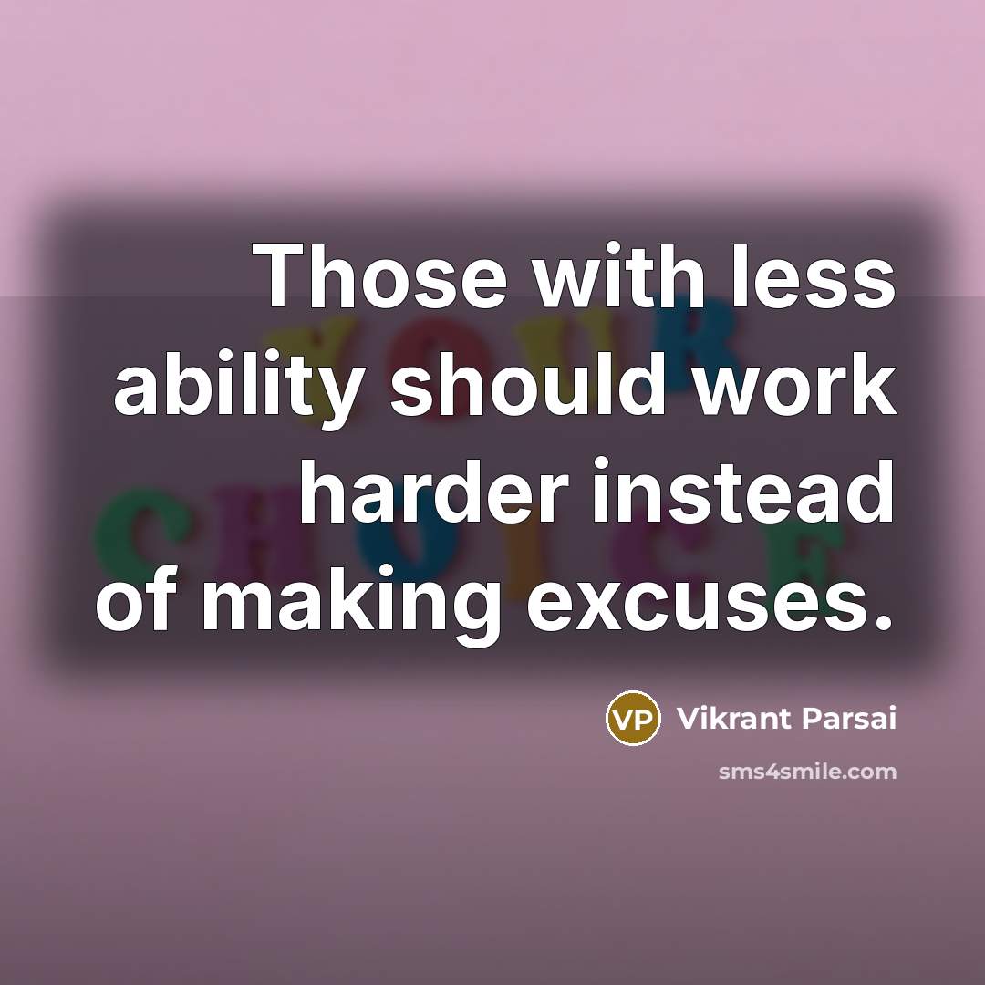 “Those with less ability should work harder instead of making excuses.” quote by Vikrant Parsai