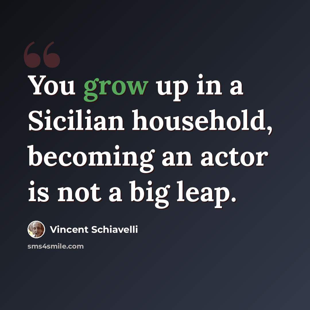 “You grow up in a Sicilian household, becoming an actor is not a big leap.” quote by Vincent Schiavelli