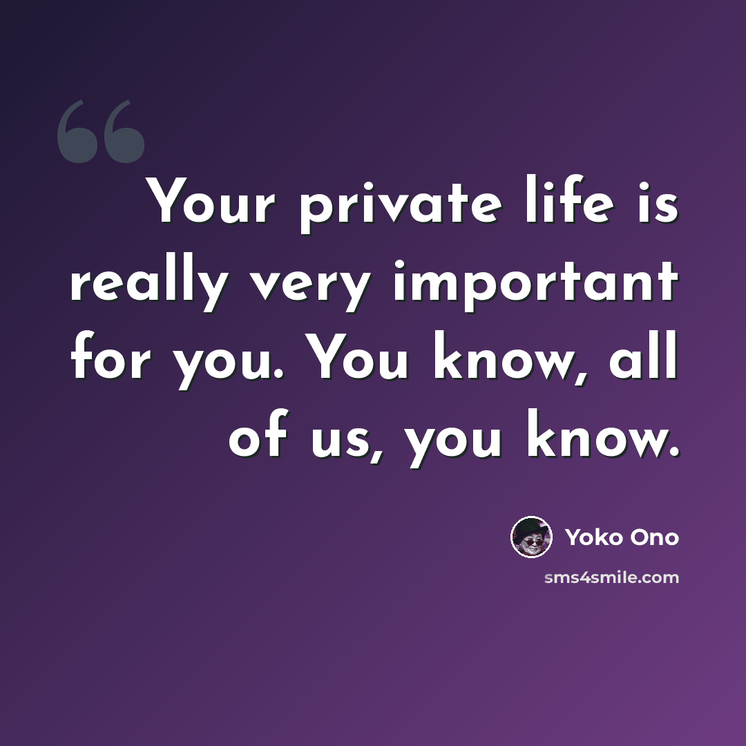 “Your private life is really very important for you. You know, all of us, you know.” quote by Yoko Ono