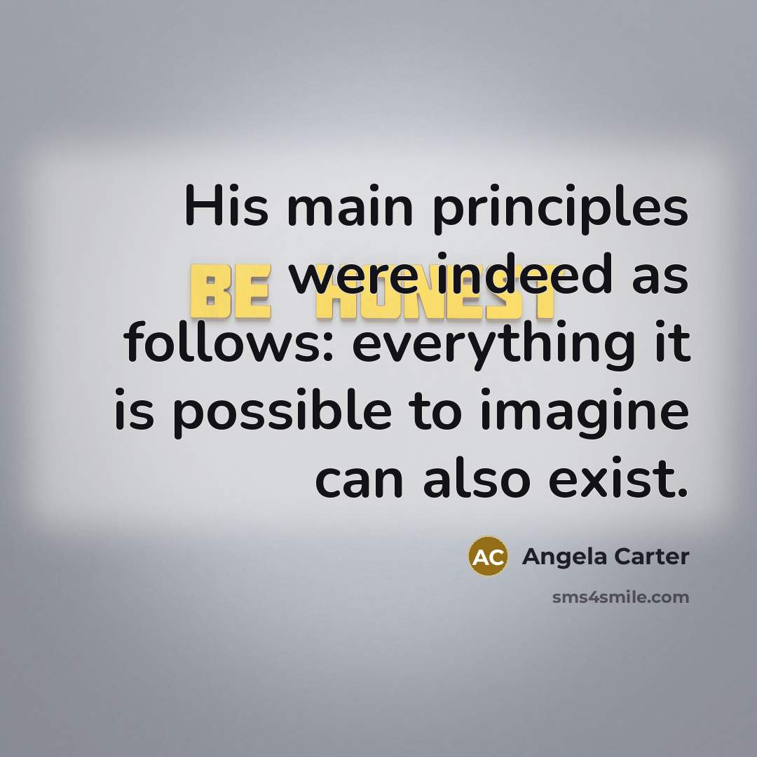 “His main principles were indeed as follows: everything it is possible to imagine can also exist.” quote by Angela Carter