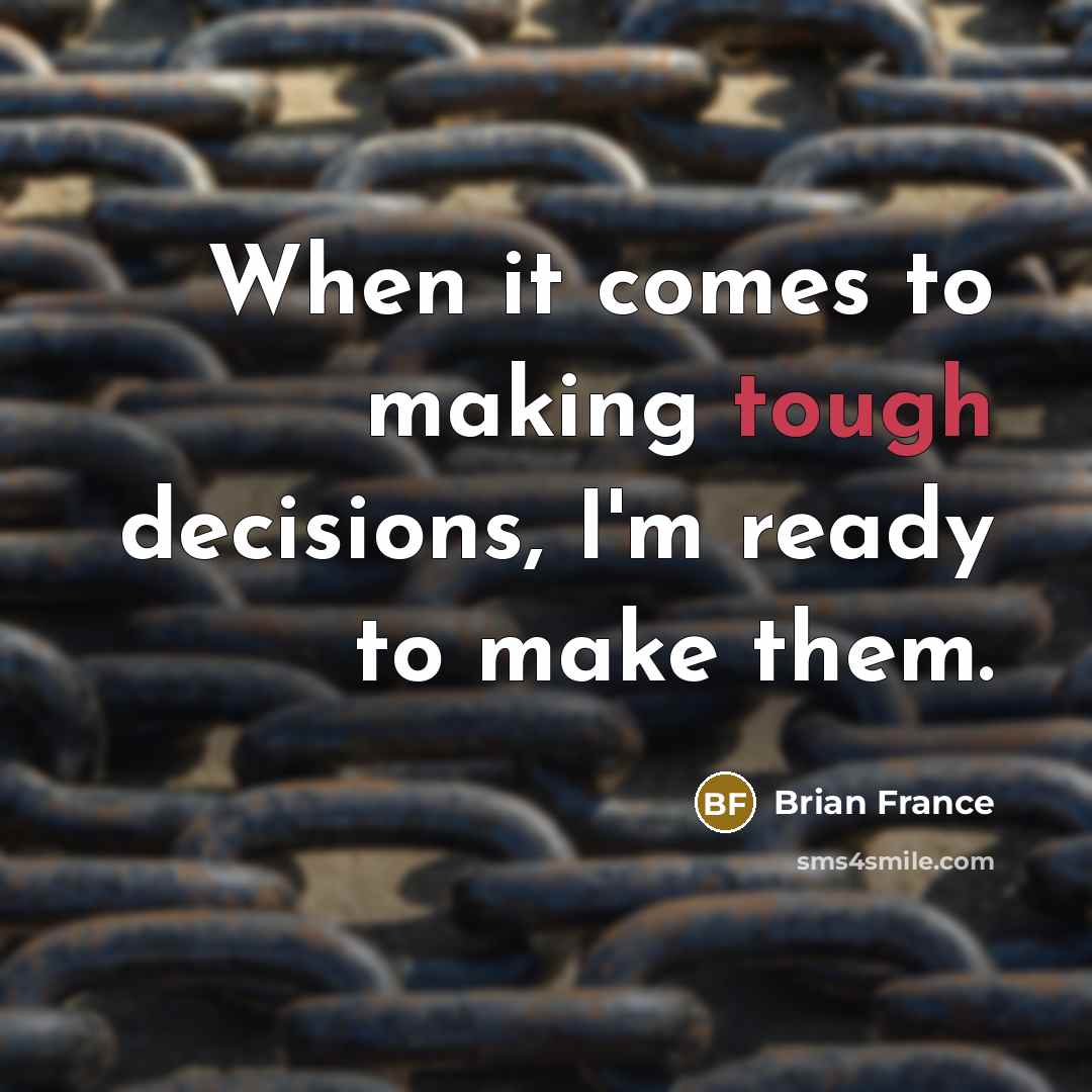 “When it comes to making tough decisions, I'm ready to make them.” quote by Brian France