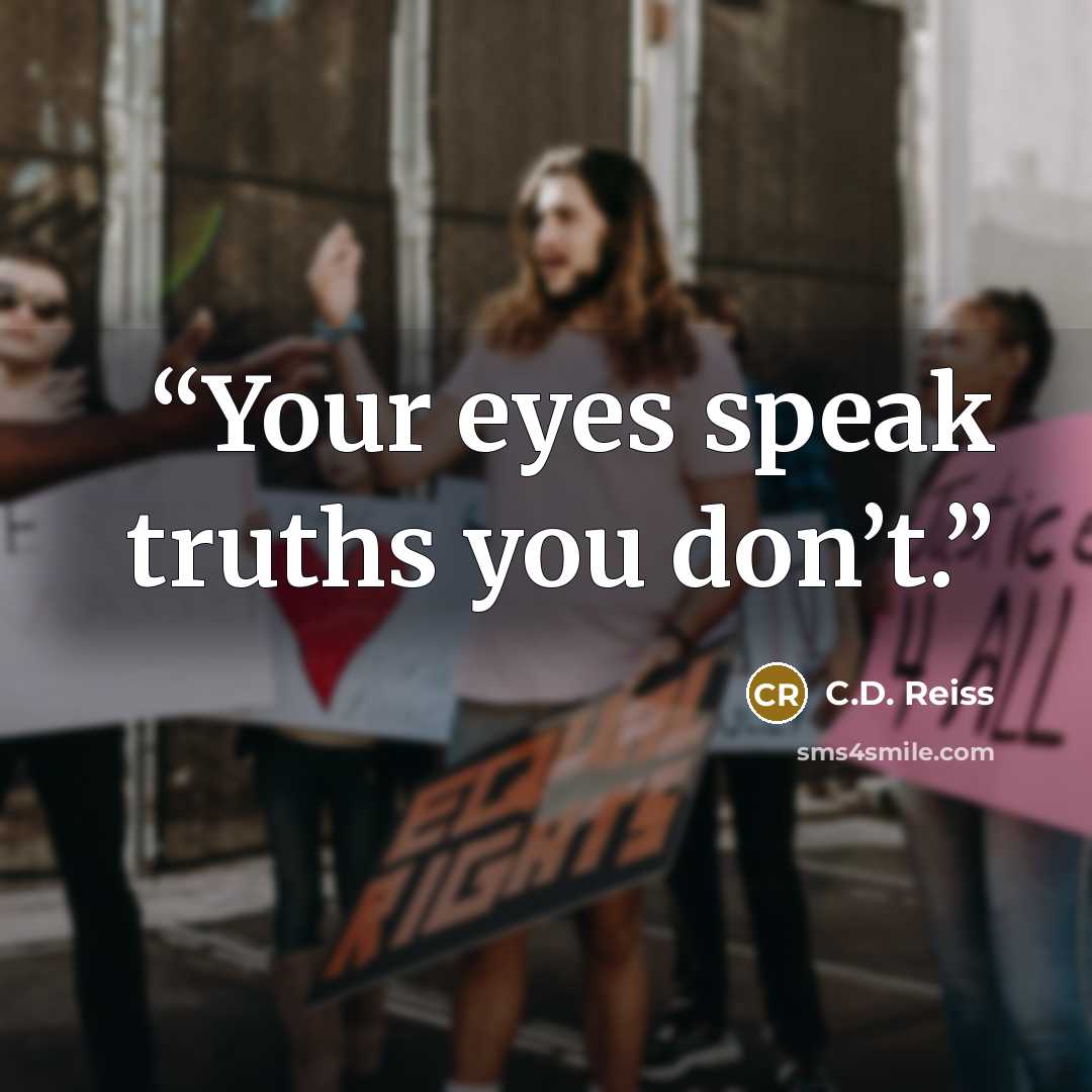 “Your eyes speak truths you don’t.” quote by C.D. Reiss