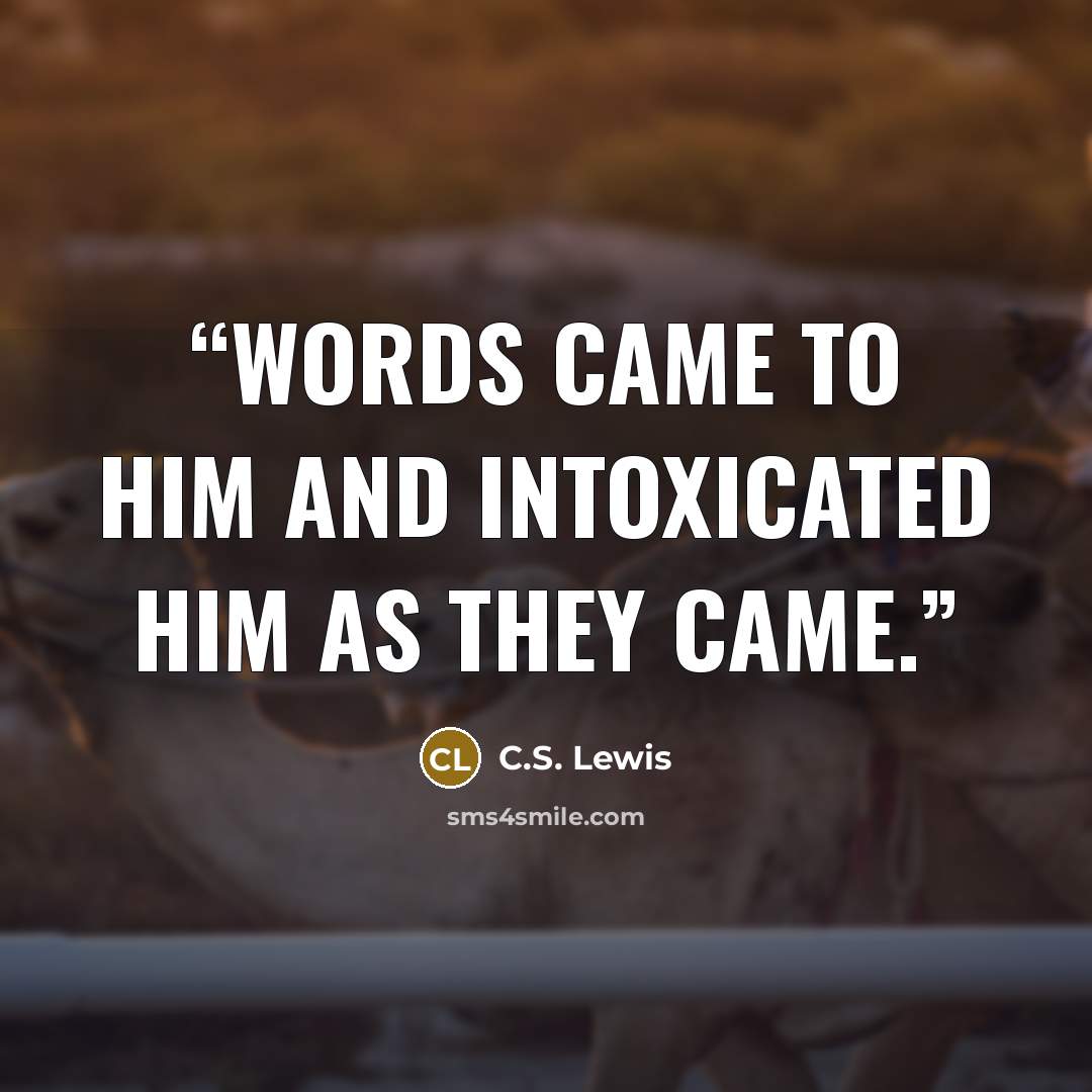 “Words came to him and intoxicated him as they came.” quote by C.S. Lewis