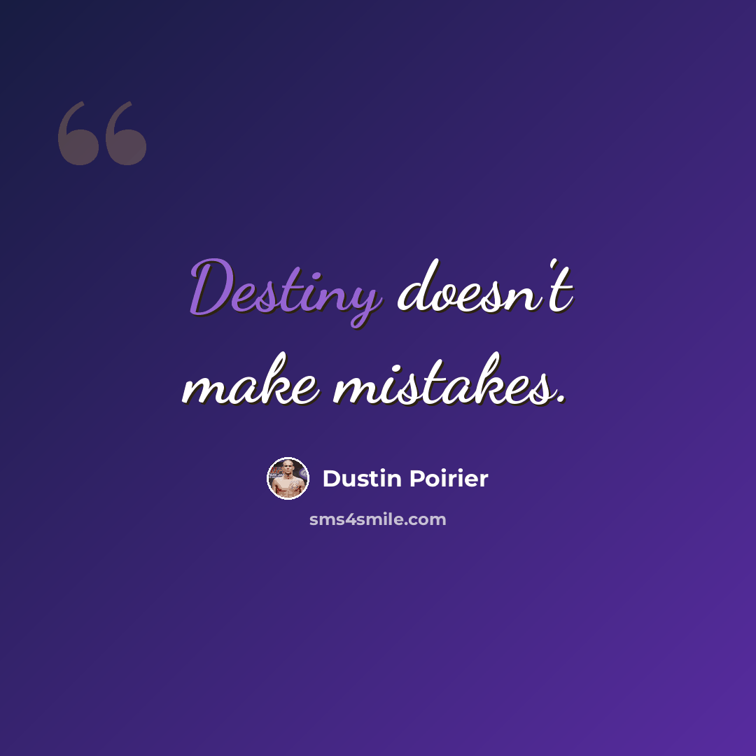 “Destiny doesn't make mistakes.” quote by Dustin Poirier