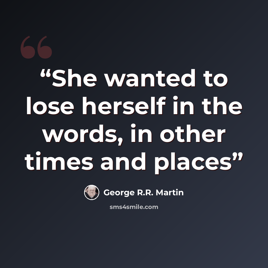 “She wanted to lose herself in the words, in other times and places” quote by George R.R. Martin