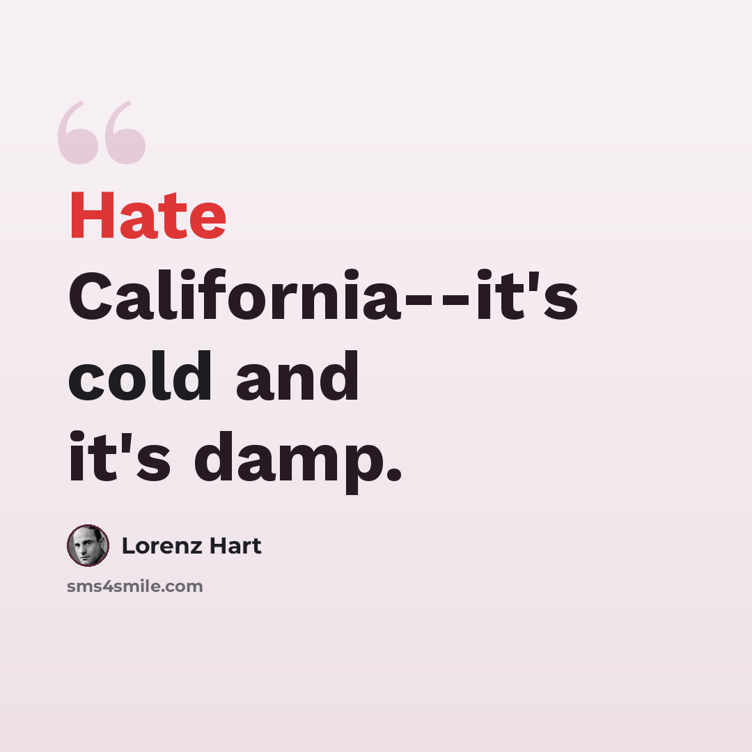 “Hate California--it's cold and it's damp.” quote by Lorenz Hart