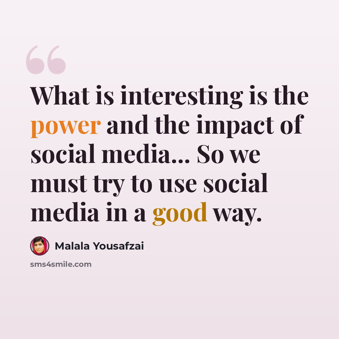 “What is interesting is the power and the impact of social media... So we must try to use social media in a good way.” quote by Malala Yousafzai