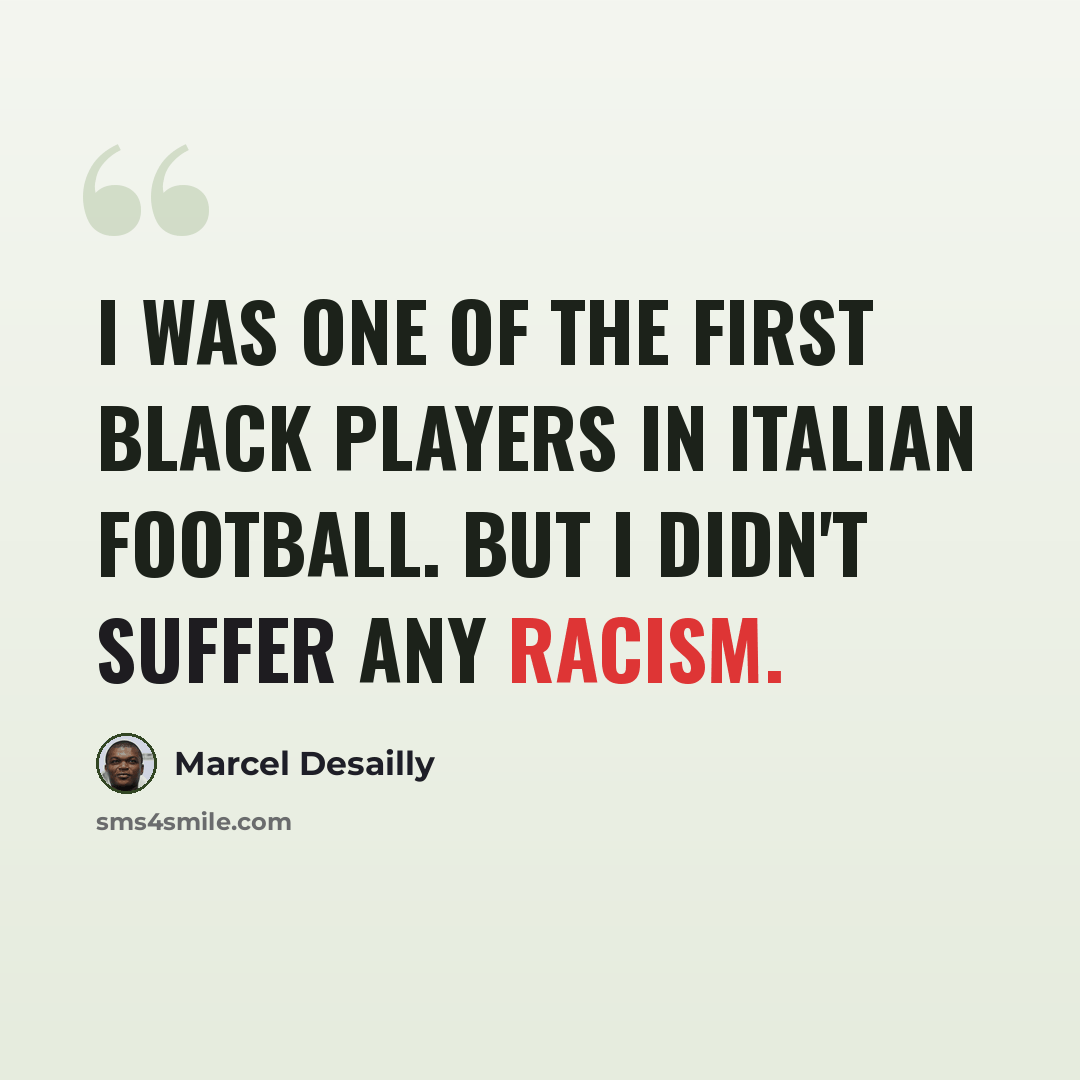 “I was one of the first black players in Italian football. But I didn't suffer any racism.” quote by Marcel Desailly