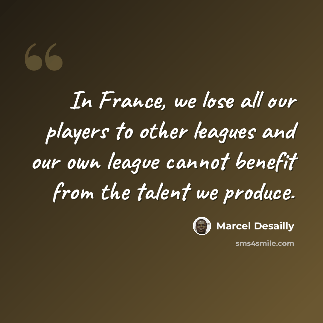 “In France, we lose all our players to other leagues and our own league cannot benefit from the talent we produce.” quote by Marcel Desailly