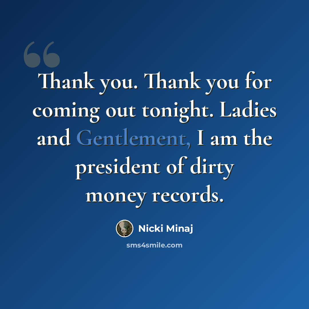 “Thank you. Thank you for coming out tonight. Ladies and Gentlement, I am the president of dirty money records.” quote by Nicki Minaj