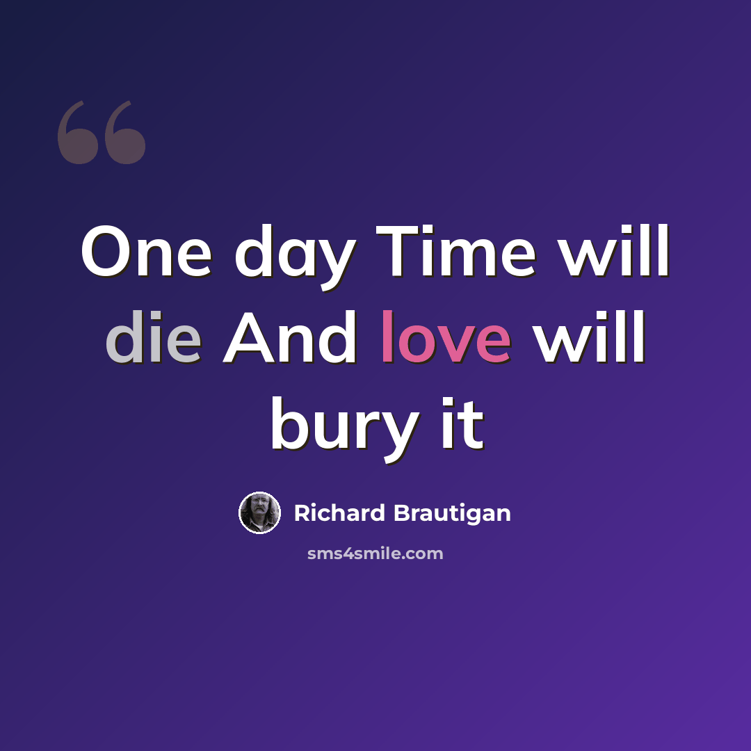 “One day Time will die And love will bury it” quote by Richard Brautigan
