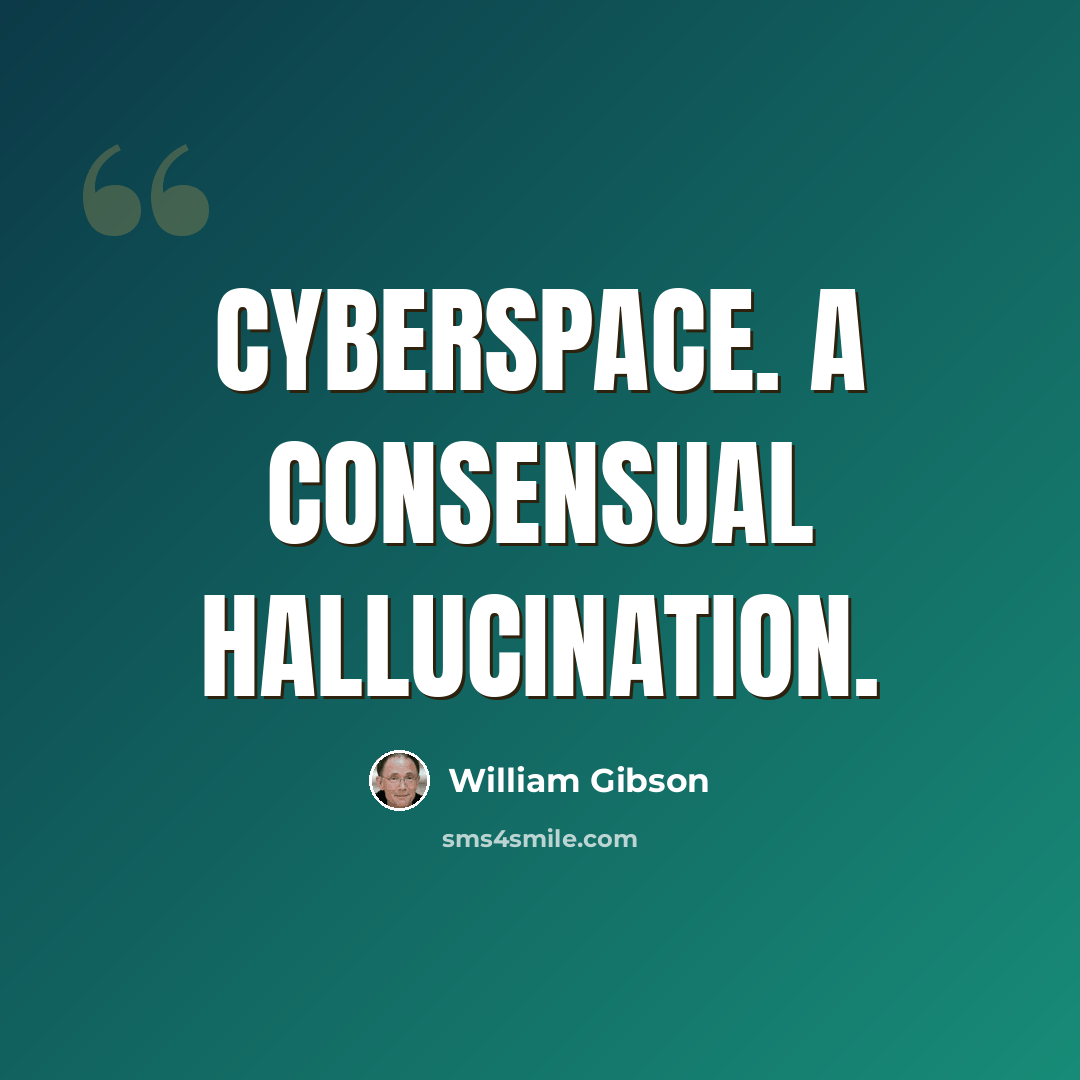 “Cyberspace. A consensual hallucination.” quote by William Gibson