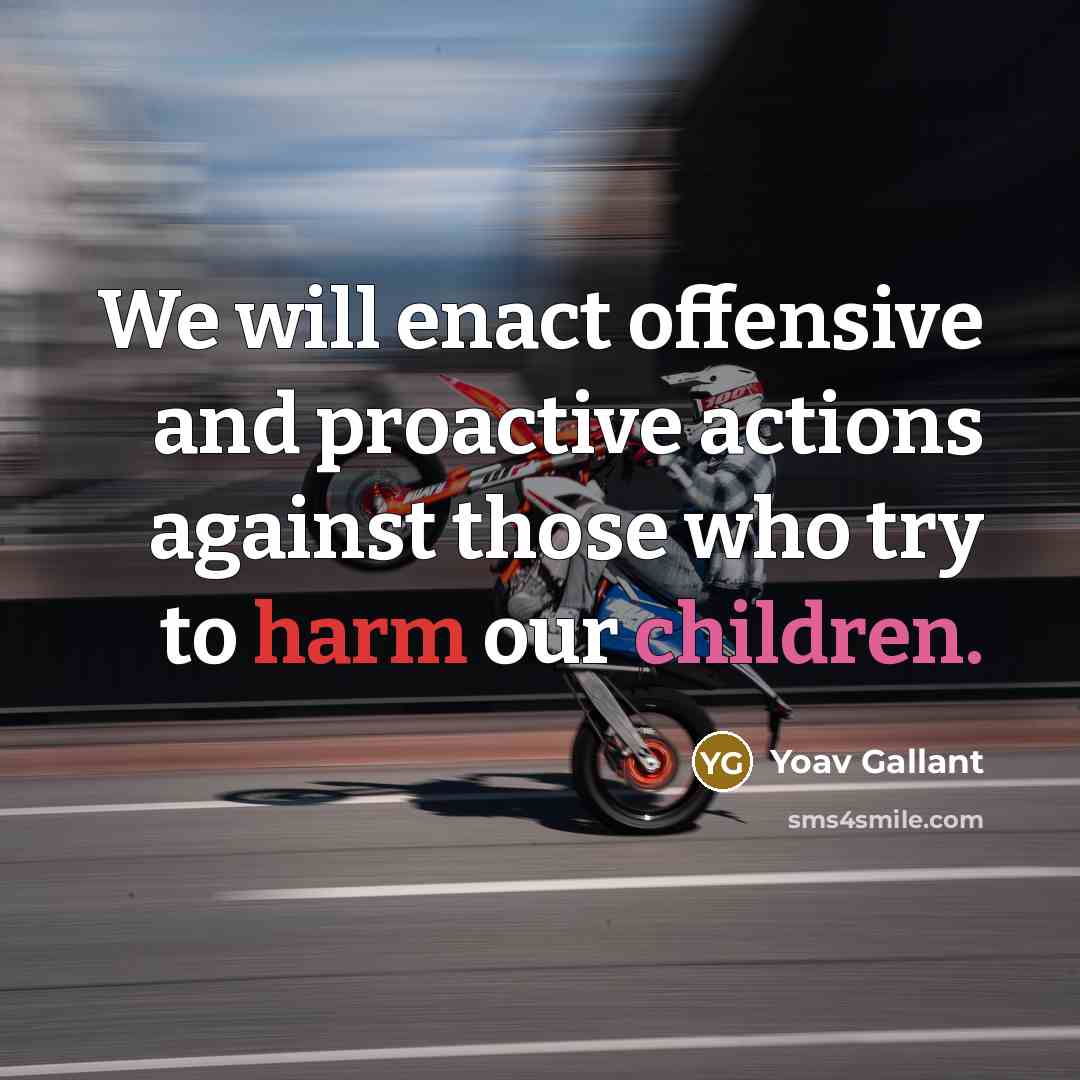 “We will enact offensive and proactive actions against those who try to harm our children.” quote by Yoav Gallant