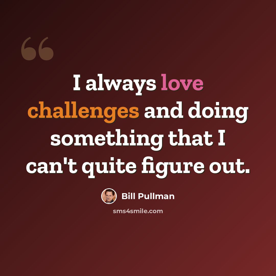 “I always love challenges and doing something that I can't quite figure out.” quote by Bill Pullman