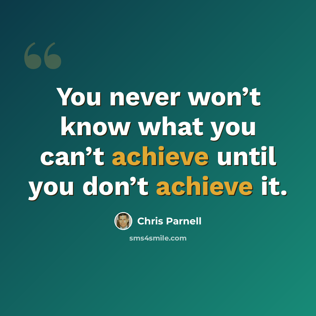 “You never won’t know what you can’t achieve until you don’t achieve it.” quote by Chris Parnell
