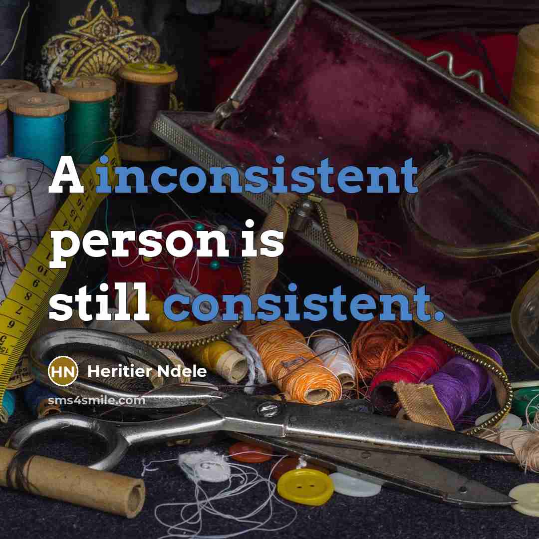 “A inconsistent person is still consistent.” quote by Heritier Ndele