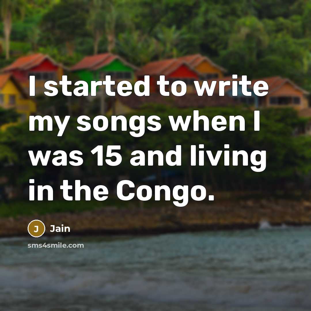 “I started to write my songs when I was 15 and living in the Congo.” quote by Jain
