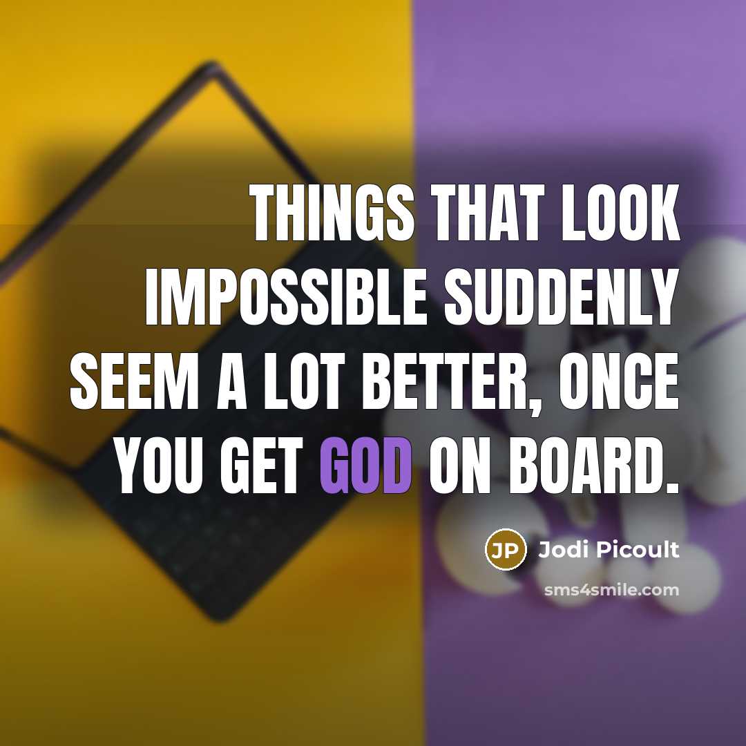 “Things that look impossible suddenly seem a lot better, once you get God on board.” quote by Jodi Picoult
