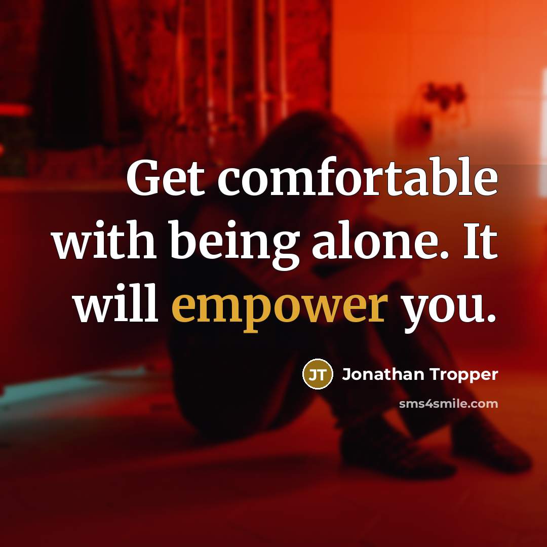 “Get comfortable with being alone. It will empower you.” quote by Jonathan Tropper