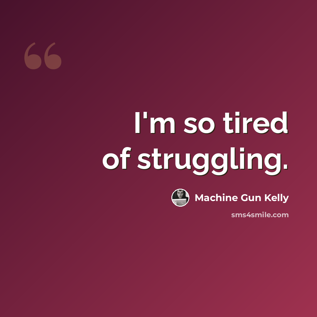“I'm so tired of struggling.” quote by Machine Gun Kelly