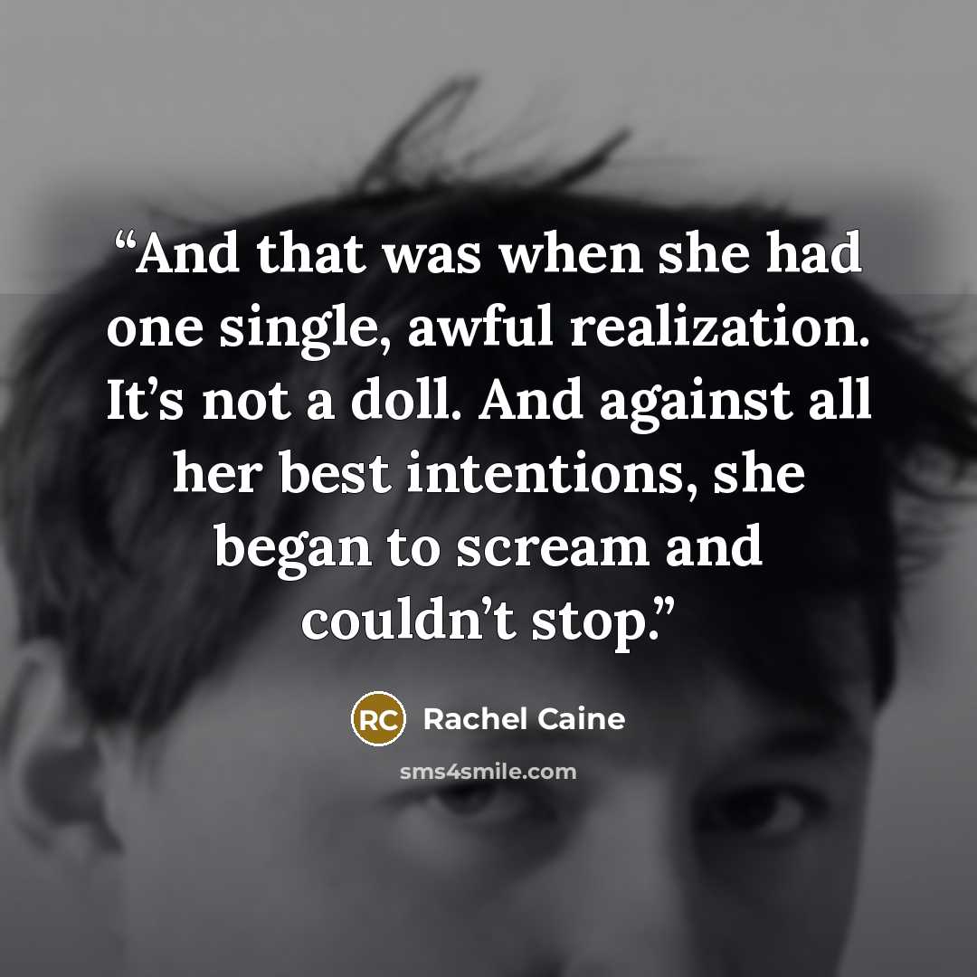 “And that was when she had one single, awful realization. It’s not a doll. And against all her best intentions, she began to scream and couldn’t stop.” quote by Rachel Caine