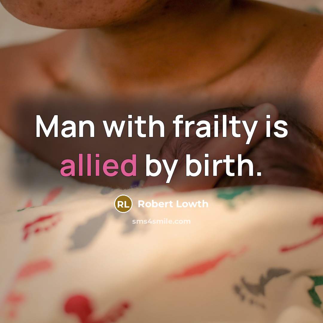 “Man with frailty is allied by birth.” quote by Robert Lowth
