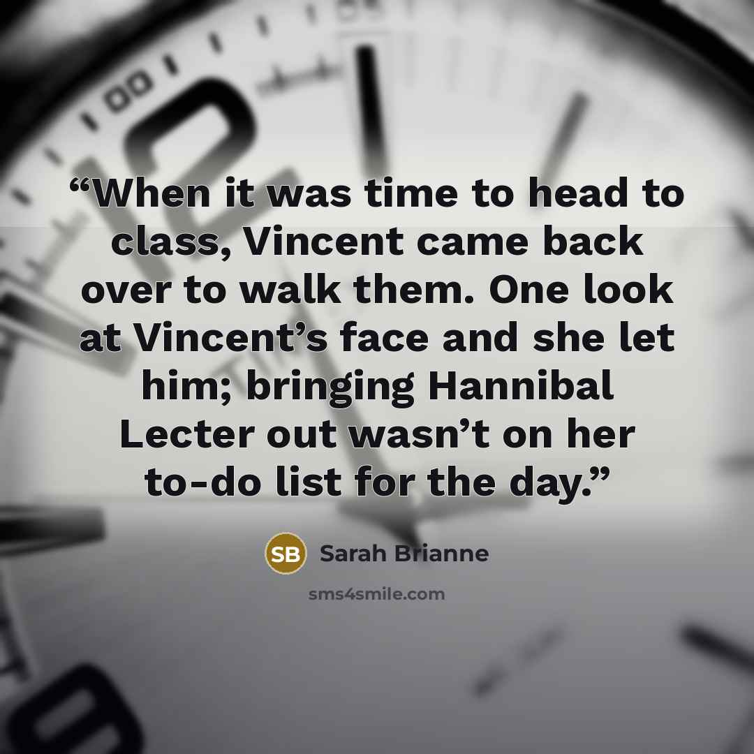 “When it was time to head to class, Vincent came back over to walk them. One look at Vincent’s face and she let him; bringing Hannibal Lecter out wasn’t on her to-do list for the day.” quote by Sarah Brianne