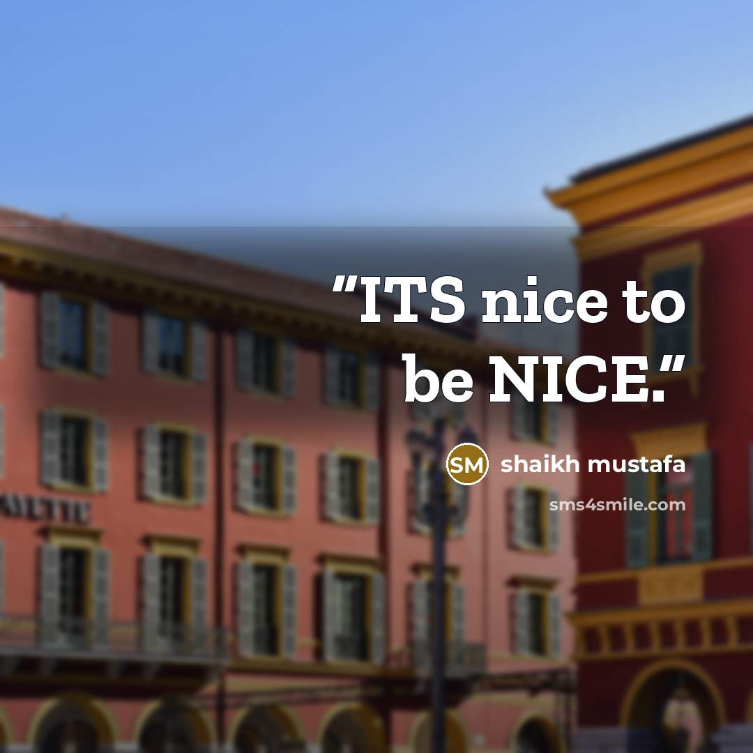 “ITS nice to be NICE.” quote by shaikh mustafa