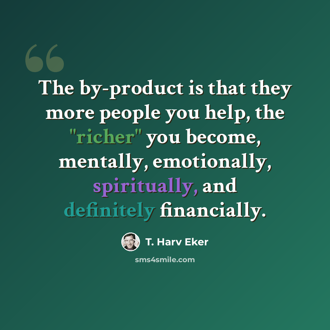 “The by-product is that they more people you help, the "richer" you become, mentally, emotionally, spiritually, and definitely financially.” quote by T. Harv Eker