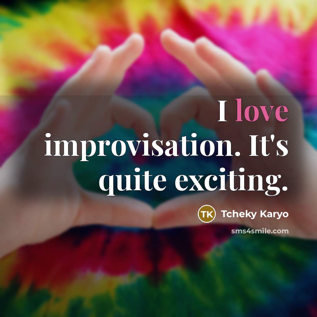 “I love improvisation. It's quite exciting.” quote by Tcheky Karyo