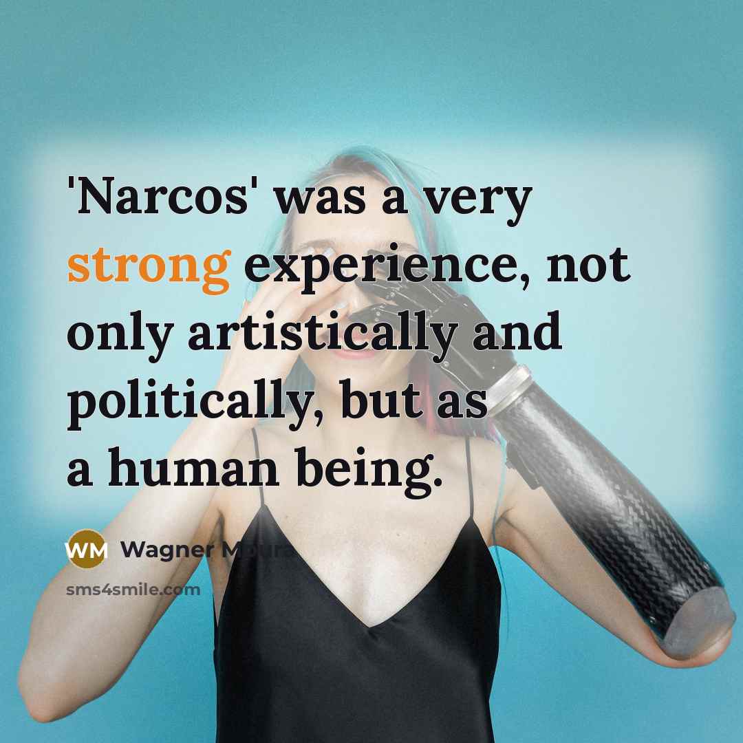 “'Narcos' was a very strong experience, not only artistically and politically, but as a human being.” quote by Wagner Moura