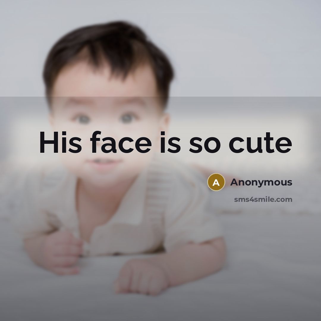 “His face is so cute” quote by Anonymous