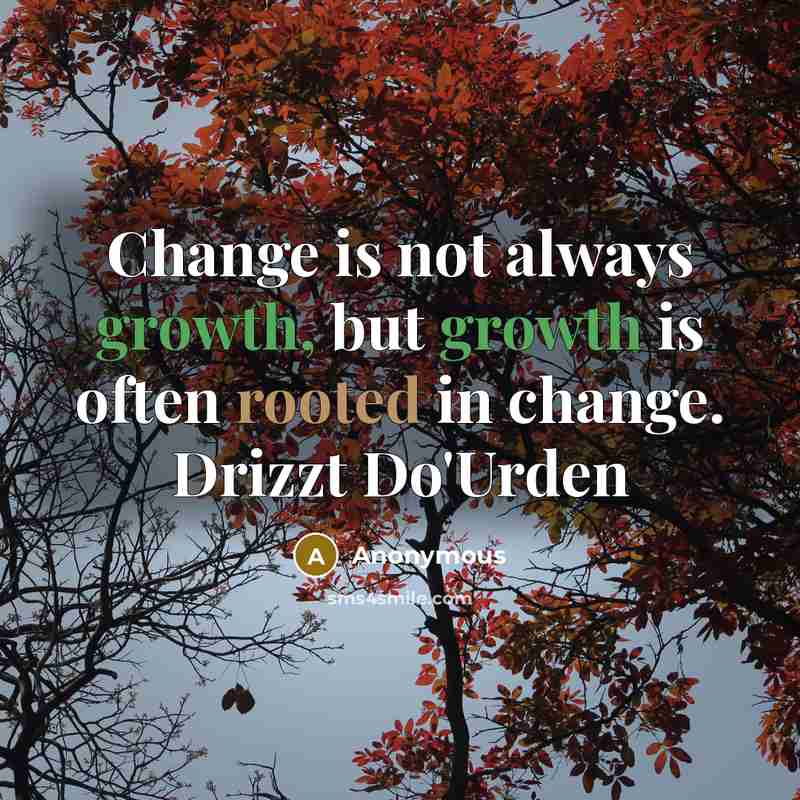 “Change is not always growth, but growth is often rooted in change. Drizzt Do'Urden” quote by Anonymous