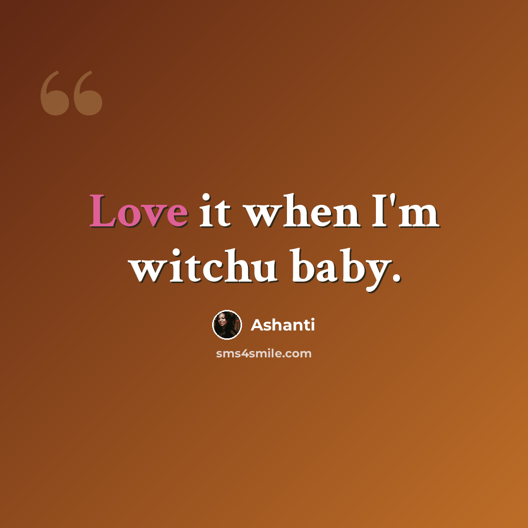 “Love it when I'm witchu baby.” quote by Ashanti