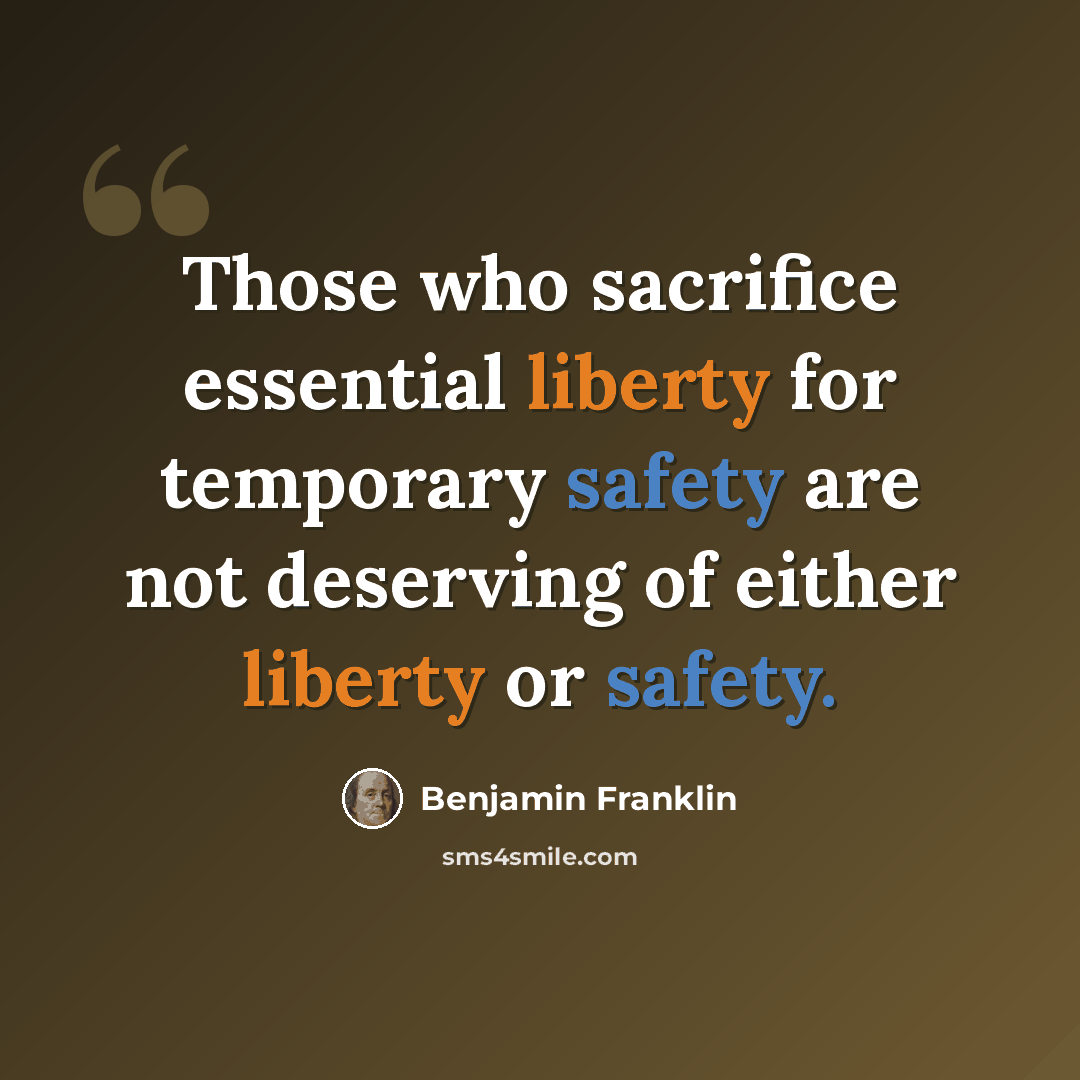 “Those who sacrifice essential liberty for temporary safety are not deserving of either liberty or safety.” quote by Benjamin Franklin