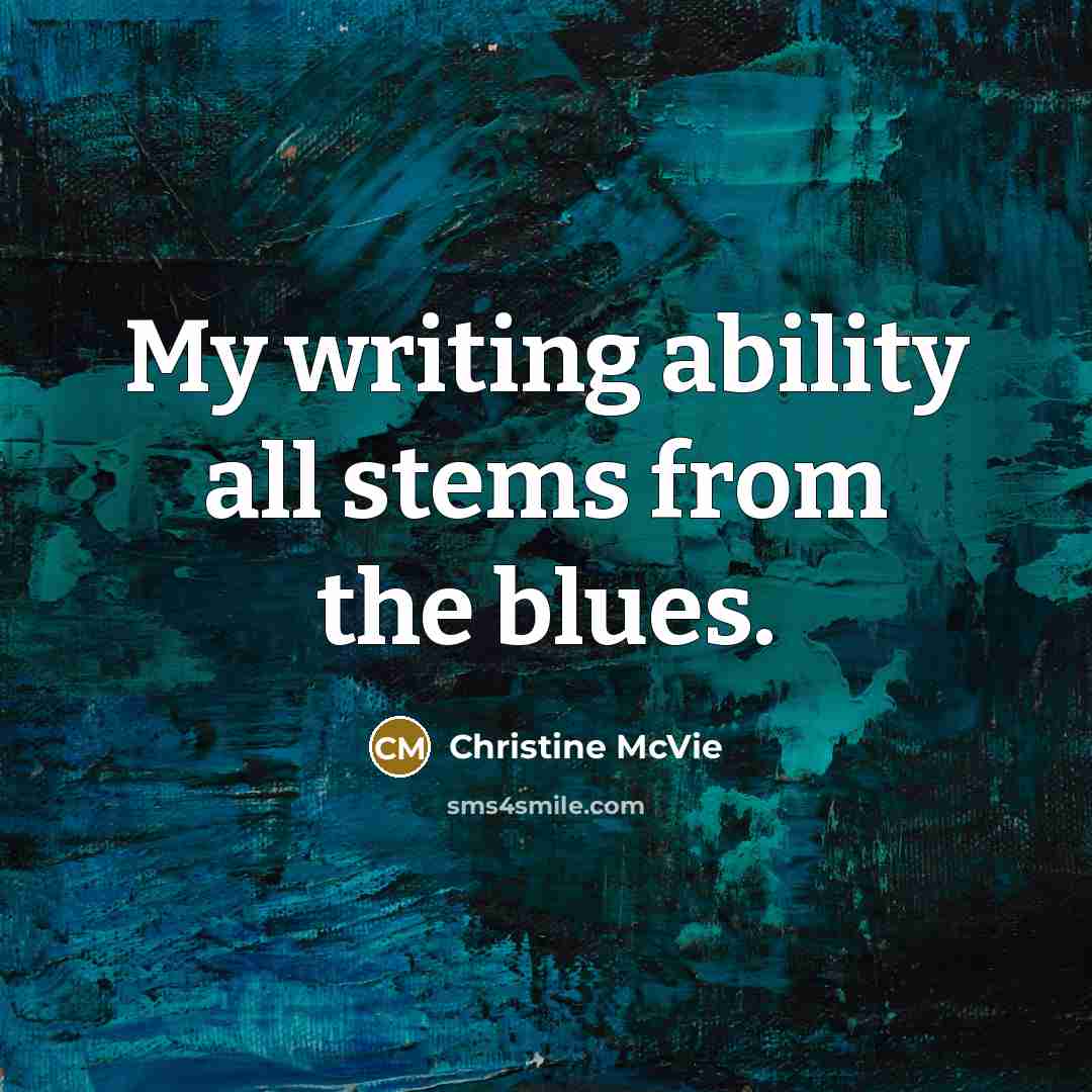“My writing ability all stems from the blues.” quote by Christine McVie