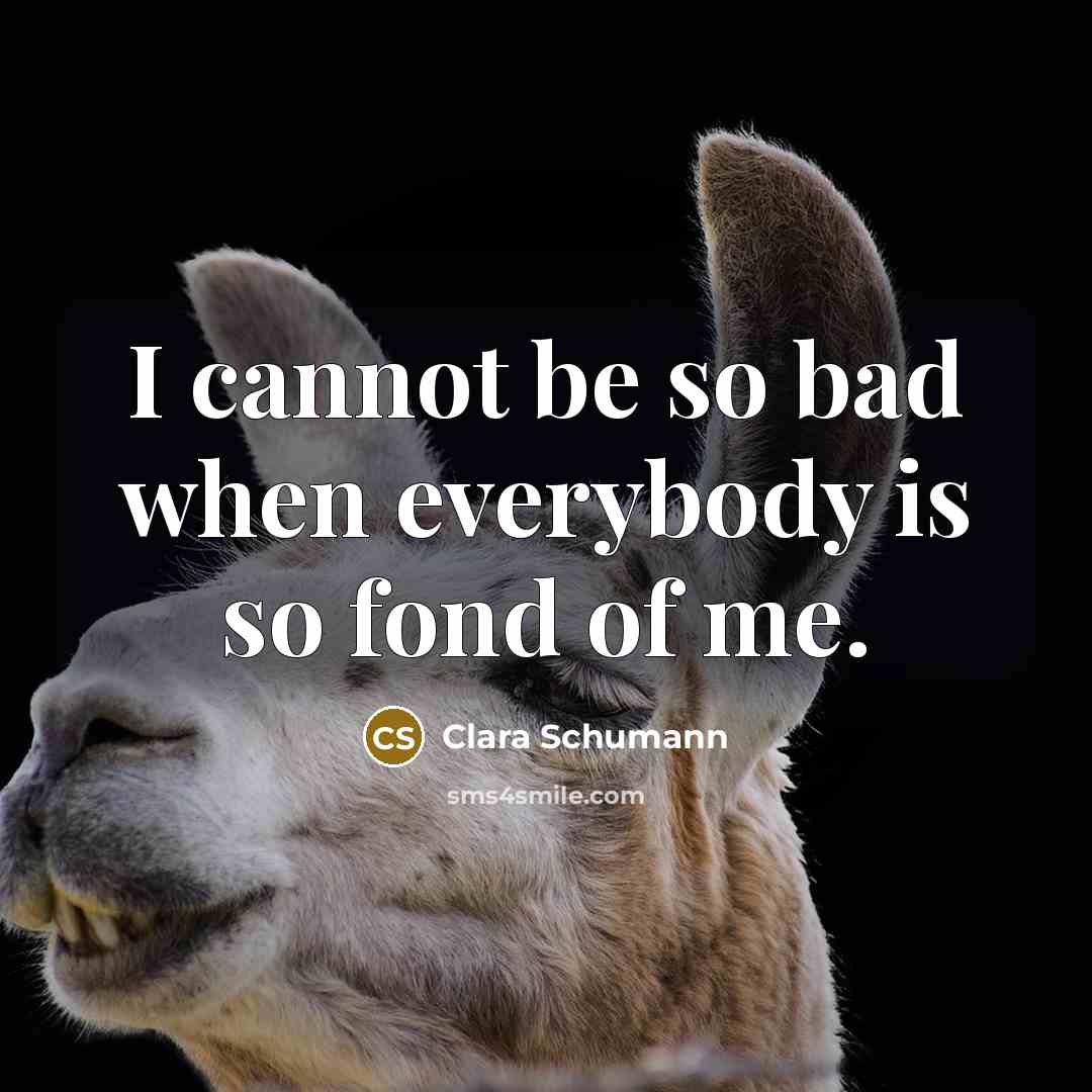 “I cannot be so bad when everybody is so fond of me.” quote by Clara Schumann
