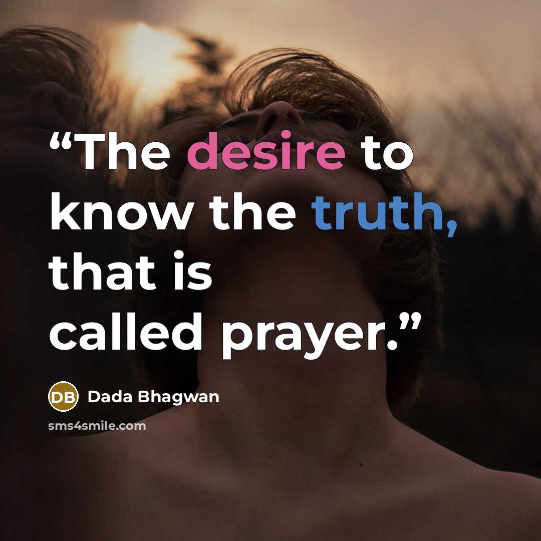 “The desire to know the truth, that is called prayer.” quote by Dada Bhagwan