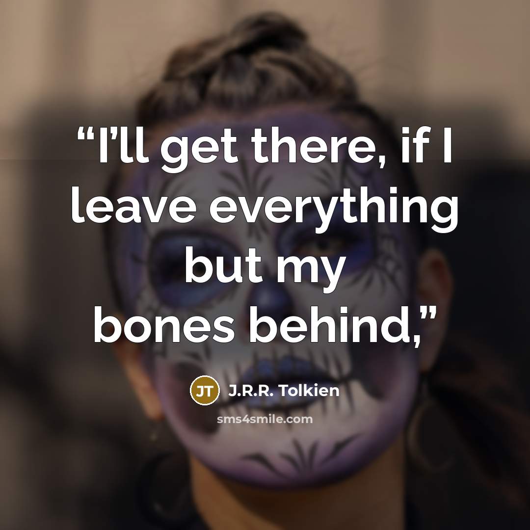 “I’ll get there, if I leave everything but my bones behind,” quote by J.R.R. Tolkien
