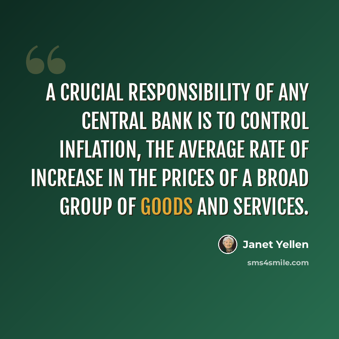 “A crucial responsibility of any central bank is to control inflation, the average rate of increase in the prices of a broad group of goods and services.” quote by Janet Yellen