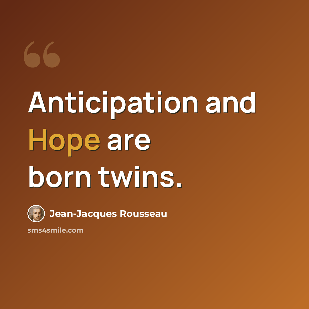 “Anticipation and Hope are born twins.” quote by Jean-Jacques Rousseau
