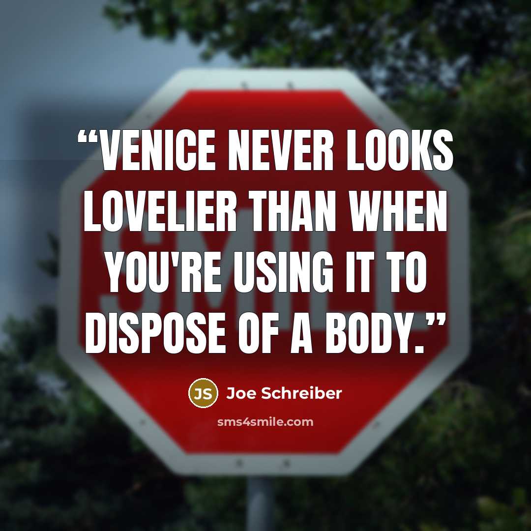 “Venice never looks lovelier than when you're using it to dispose of a body.” quote by Joe Schreiber