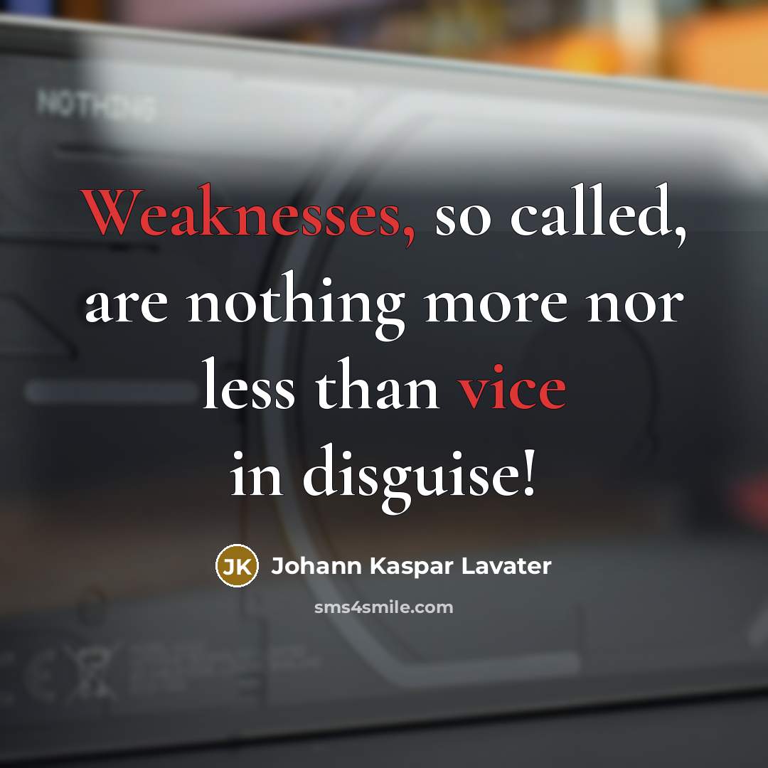 “Weaknesses, so called, are nothing more nor less than vice in disguise!” quote by Johann Kaspar Lavater