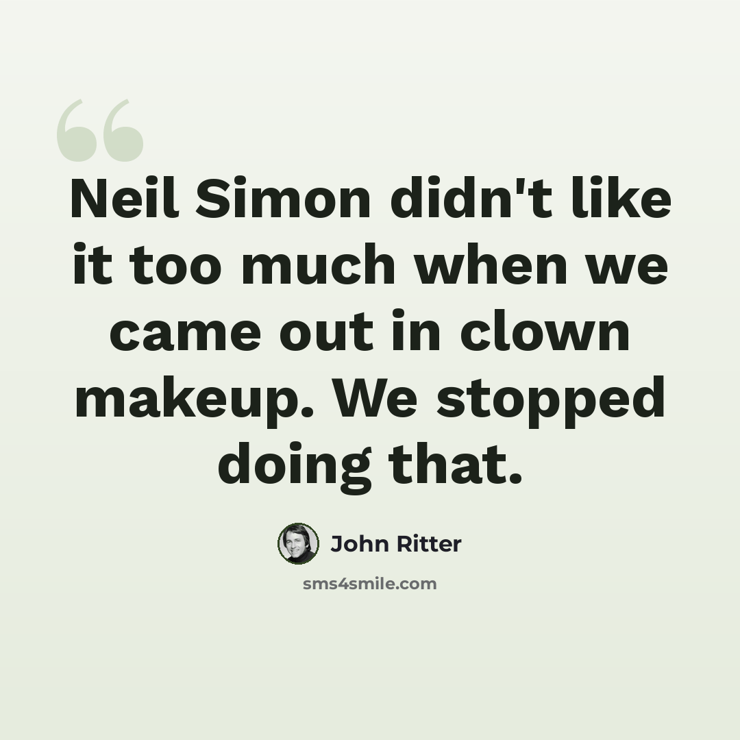 “Neil Simon didn't like it too much when we came out in clown makeup. We stopped doing that.” quote by John Ritter