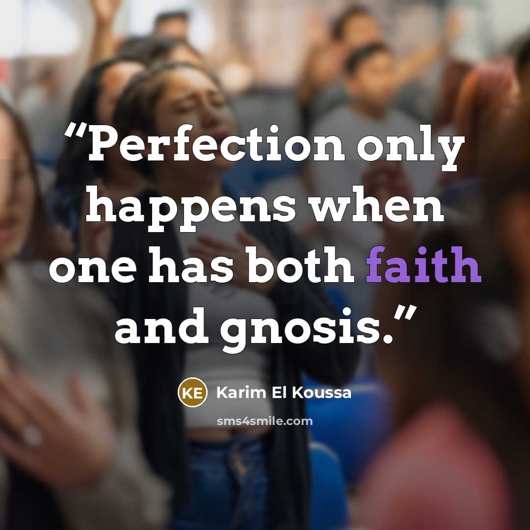“Perfection only happens when one has both faith and gnosis.” quote by Karim El Koussa