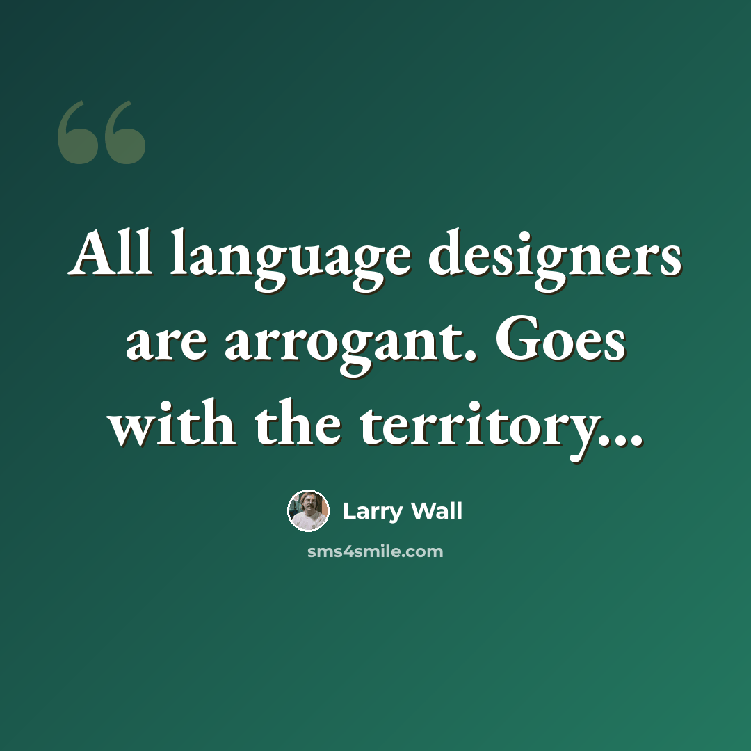 “All language designers are arrogant. Goes with the territory...” quote by Larry Wall