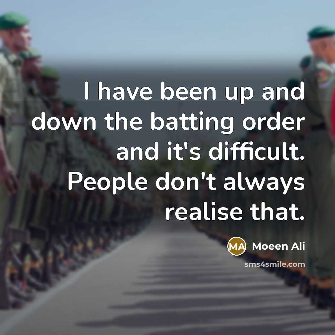 “I have been up and down the batting order and it's difficult. People don't always realise that.” quote by Moeen Ali