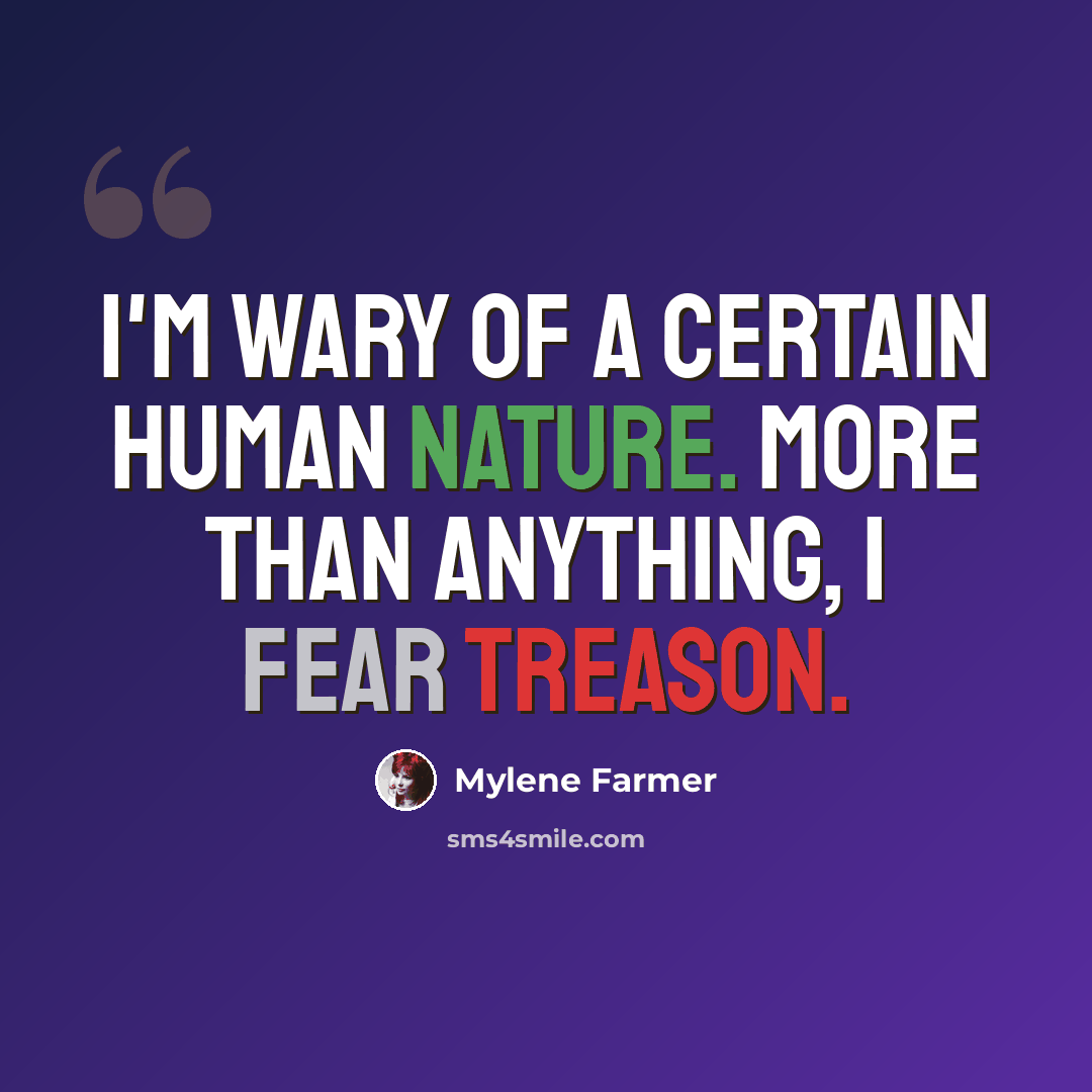 “I'm wary of a certain human nature. More than anything, I fear treason.” quote by Mylene Farmer