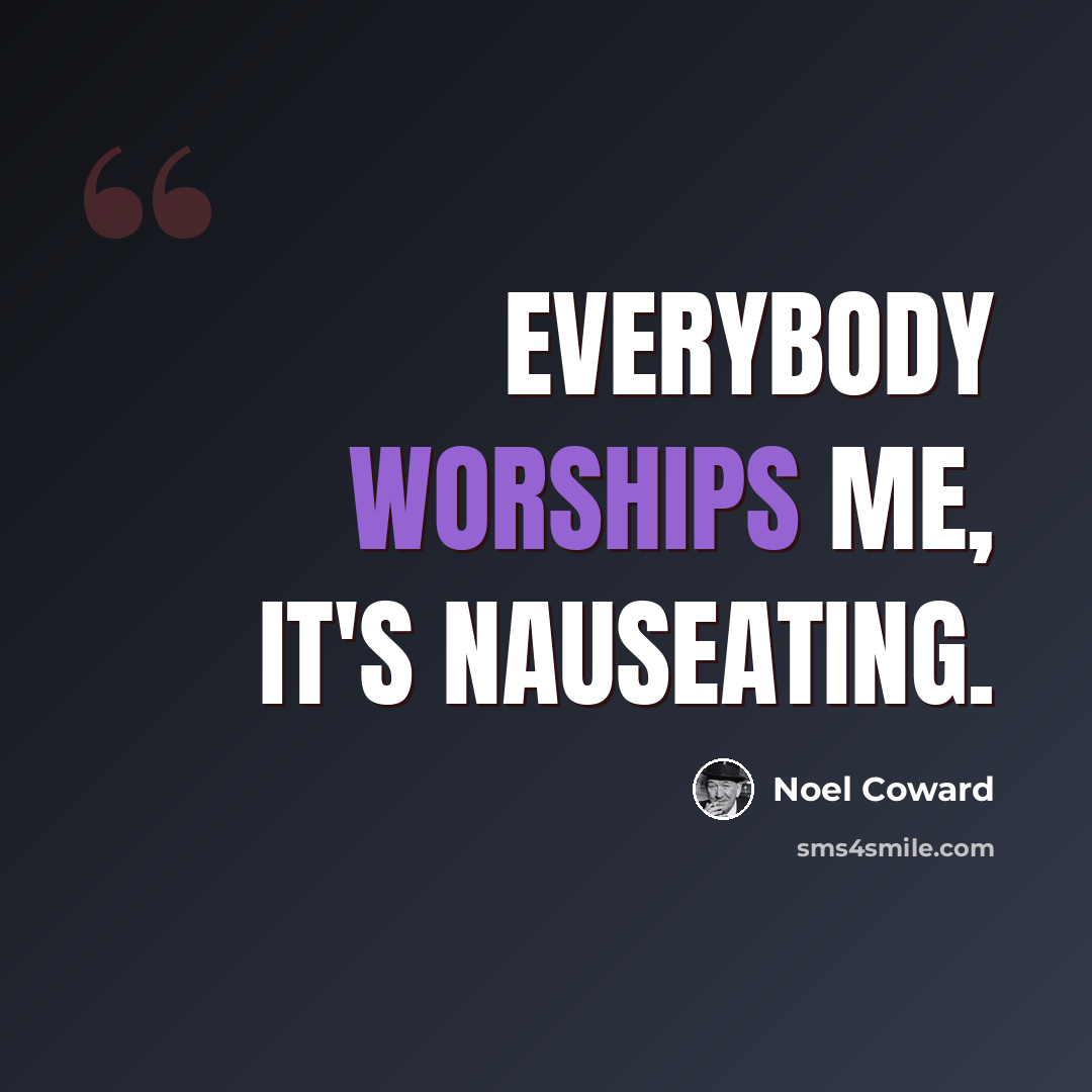 “Everybody worships me, it's nauseating.” quote by Noel Coward